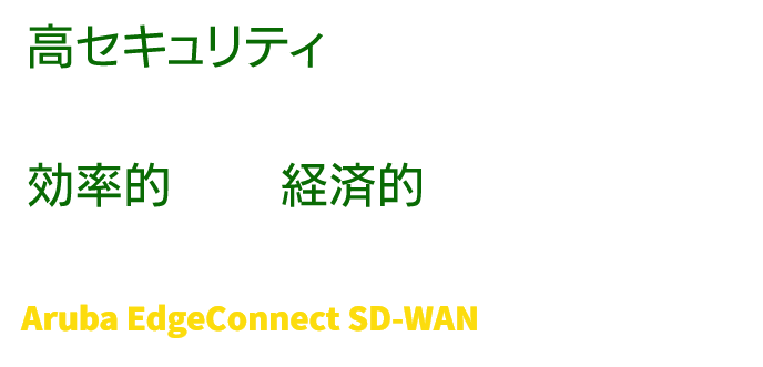 高セキュリティなインターネットブレイクアウトを実現効率的かつ経済的なクラウドソフト活用提案Aruba EdgeConnect SD-WAN（旧Silver Peak）